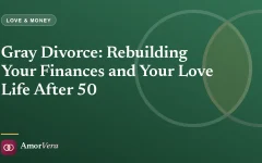 Gray Divorce: Rebuilding Your Finances and Your Love Life After 50