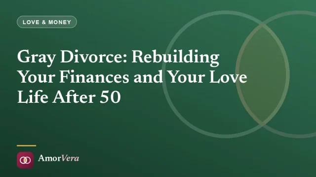 Gray Divorce: Rebuilding Your Finances and Your Love Life After 50