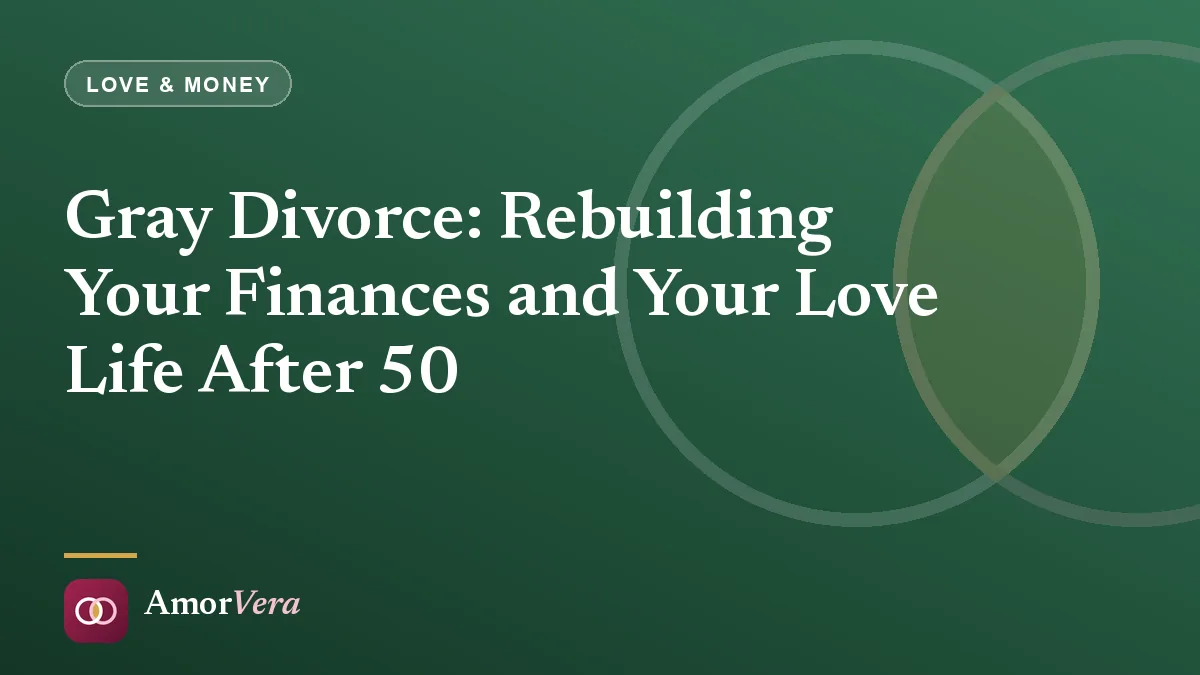 Gray Divorce: Rebuilding Your Finances and Your Love Life After 50